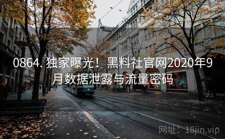 详细阅读:0864. 独家曝光!黑料社官网2020年9月数据泄露与流量密码 0864. 独家曝光!黑料社官网2020年9月数据泄露与流量密码
